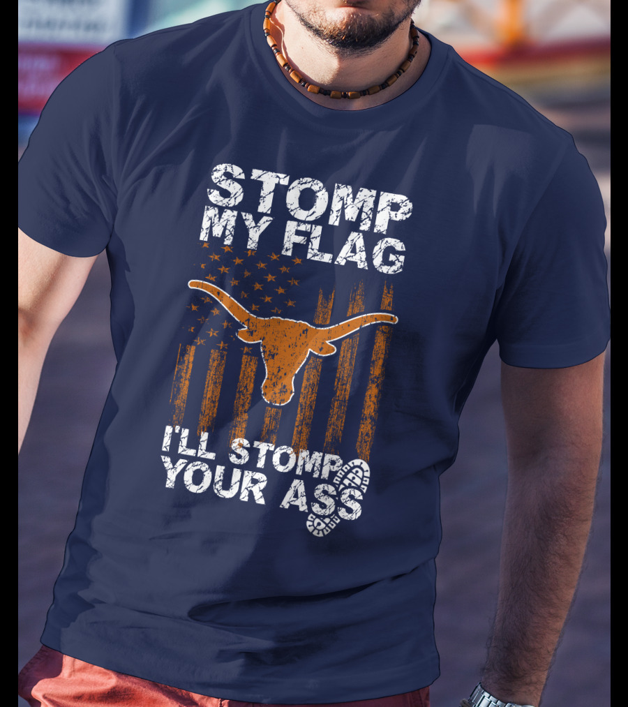 Stomp My Flag I'll Stomp Your Ass Texas Longhorns T-Shirt