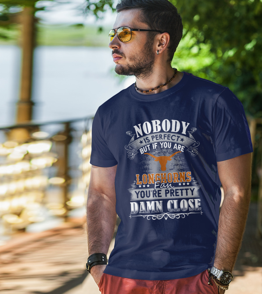 Nobody Is Perfect But If You Are Longhorns Fan You're Pretty Damn Close T-Shirt