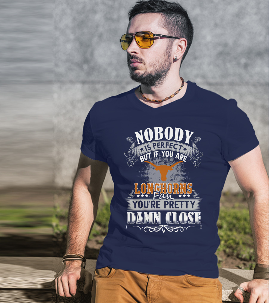 Nobody Is Perfect But If You Are Longhorns Fan You're Pretty Damn Close T-Shirt