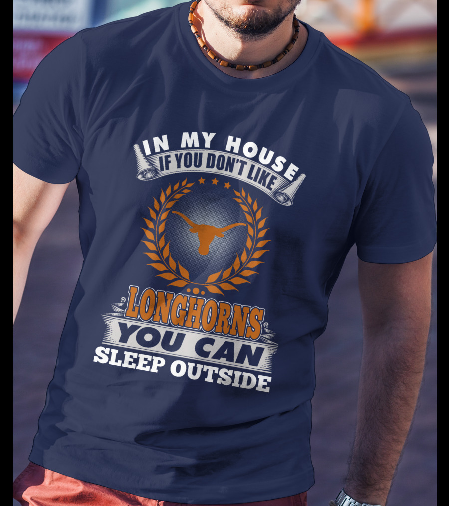 In My House If You Don't Like Longhorns You Can Sleep Outside T-Shirt