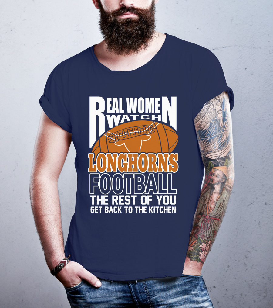 Real Women Watch Longhorns Football The Rest Of You Get Back To The Kitchen T-Shirt