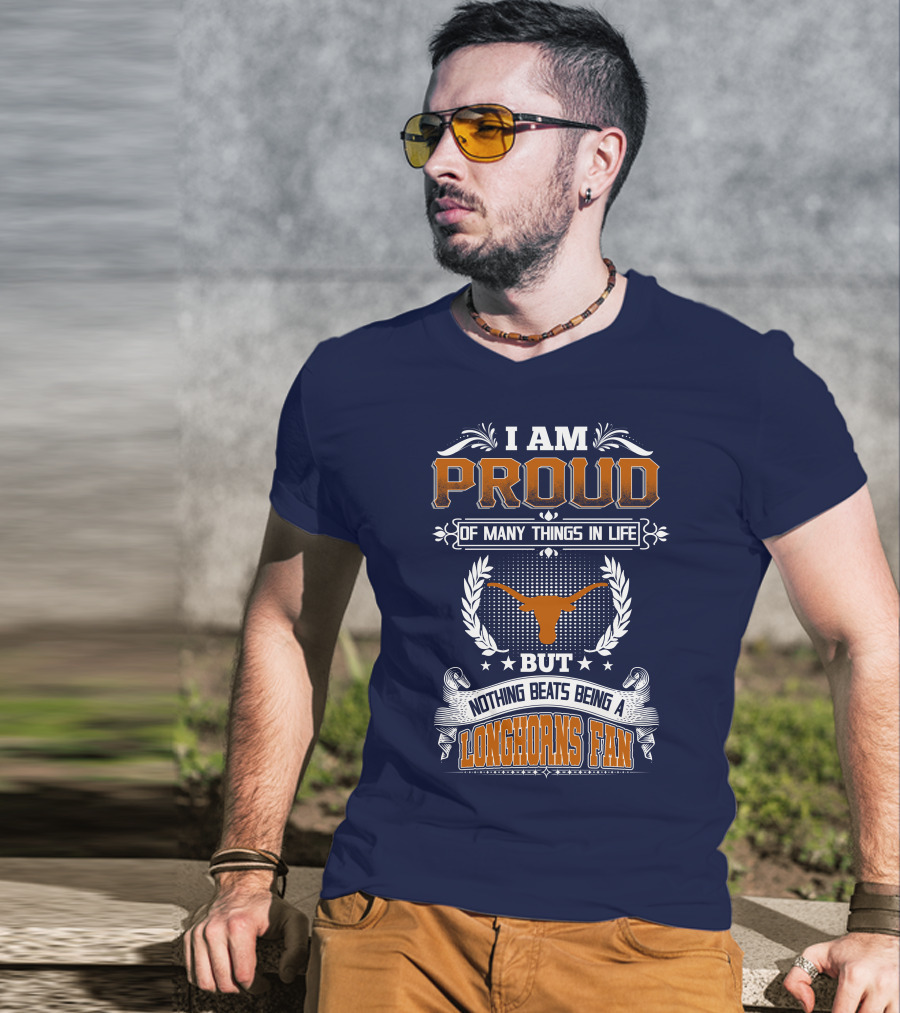 I Am Proud Of Many Things In Life But Nothing Beats Being A Longhorns Fan T-Shirt