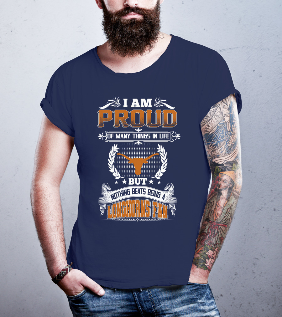 I Am Proud Of Many Things In Life But Nothing Beats Being A Longhorns Fan T-Shirt