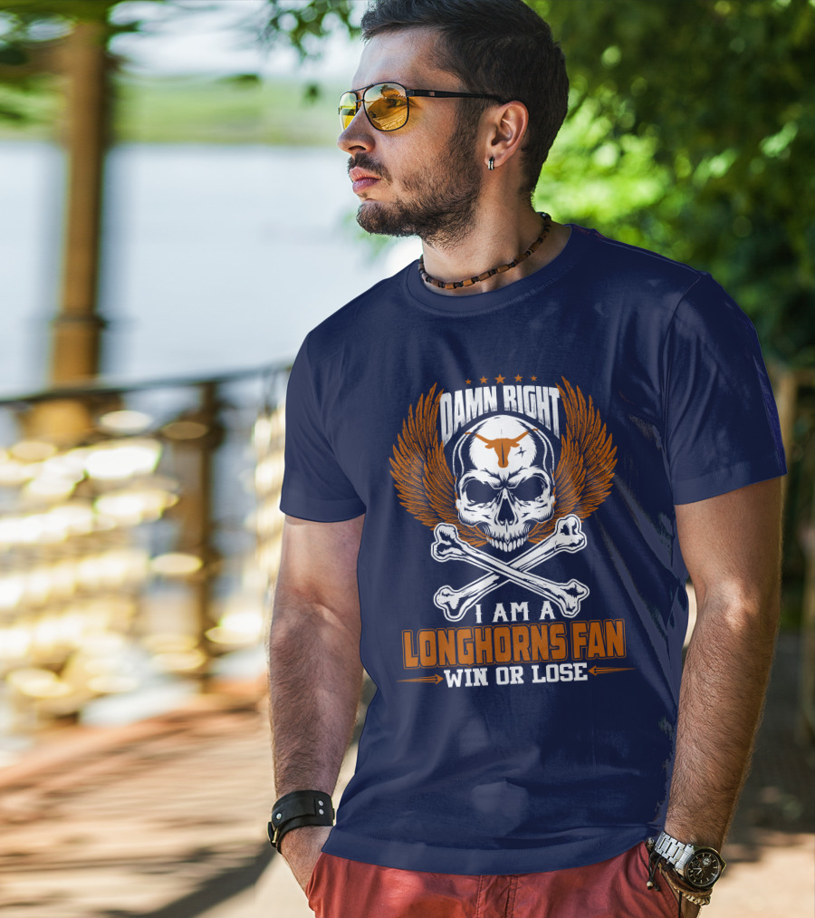 Damn Right I Am A Longhorns Fan Win Or Lose T-Shirt