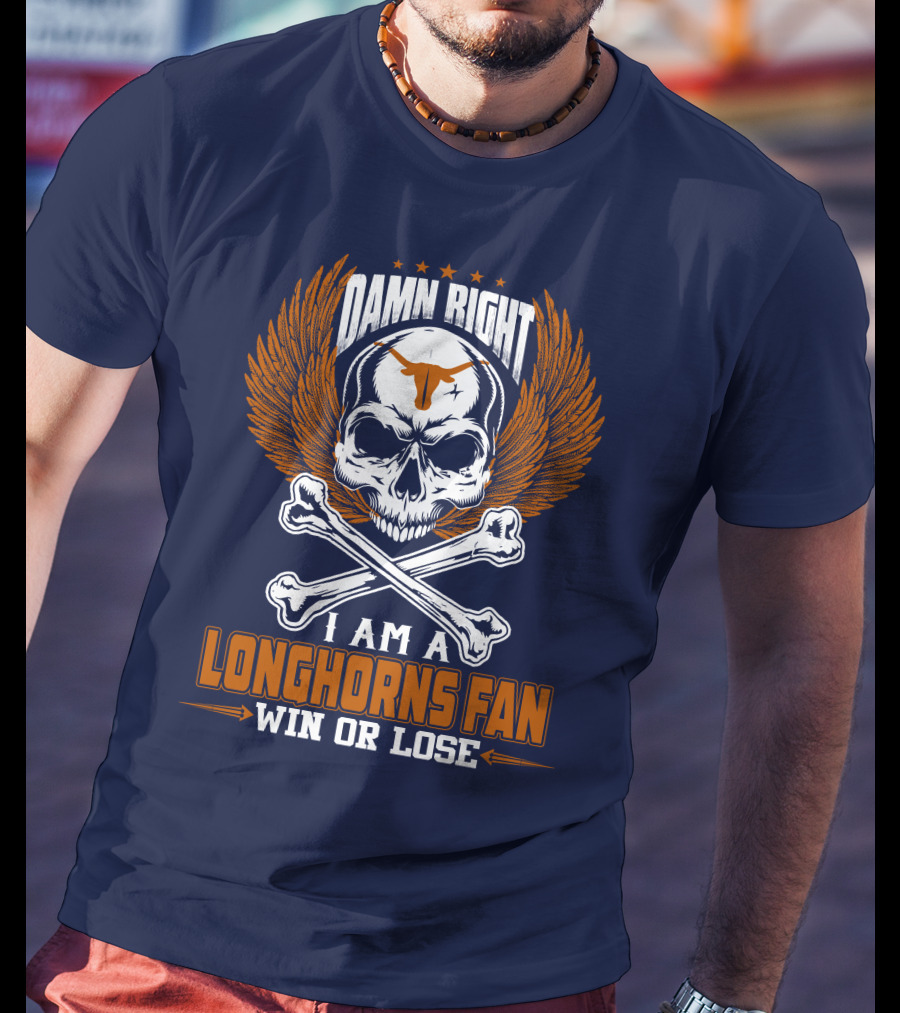 Damn Right I Am A Longhorns Fan Win Or Lose T-Shirt