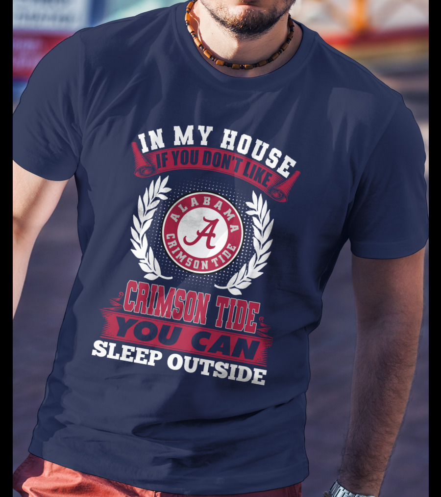 In My House If You Don't Like Alabama Crimson Tide You Can Sleep Outside T-Shirt