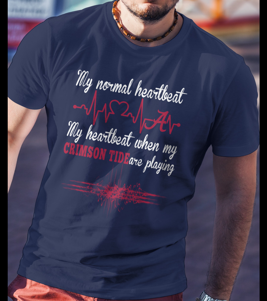 My Normal Heartbeat My Heartbeat When My Crimson Tide Are Playing T-Shirt