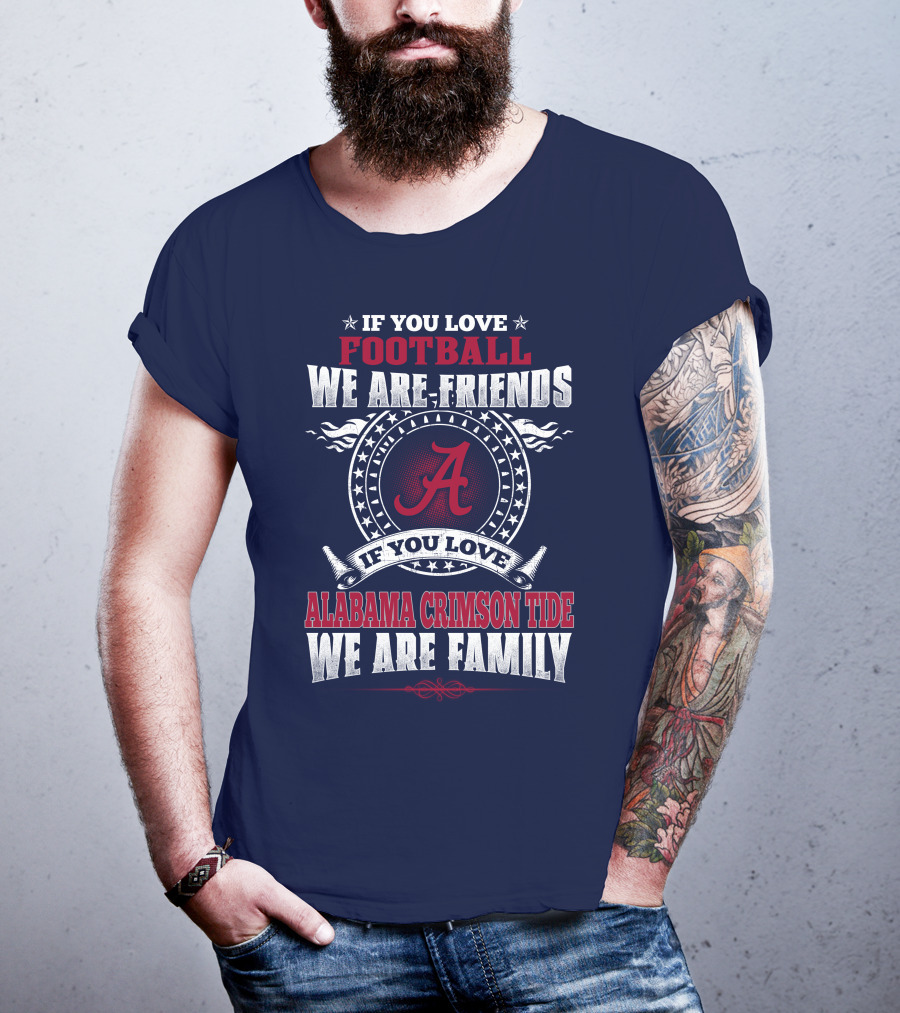 If You Love Football We Are Friends Alabama Crimson Tide We Are Family T-Shirt