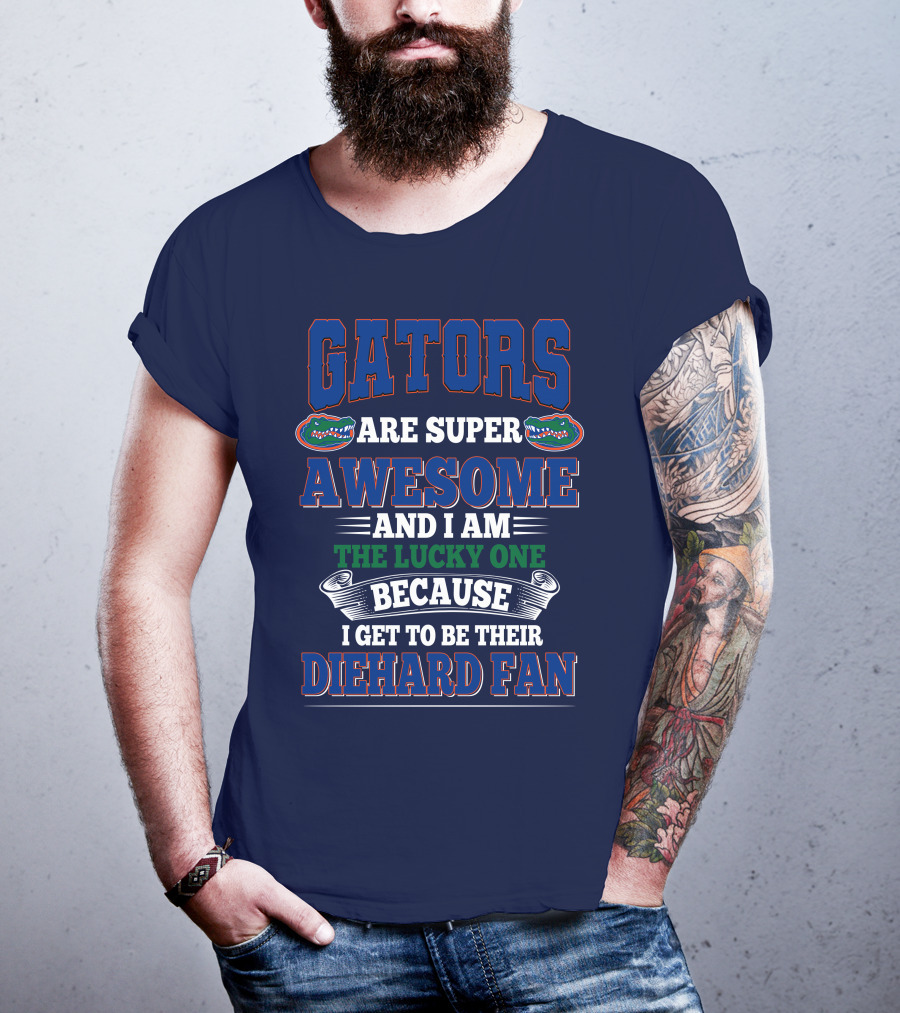Florida Gators Are Super Awesome And I Am The Lucky One Because I Get To Be Their Diehard Fan T-Shirt