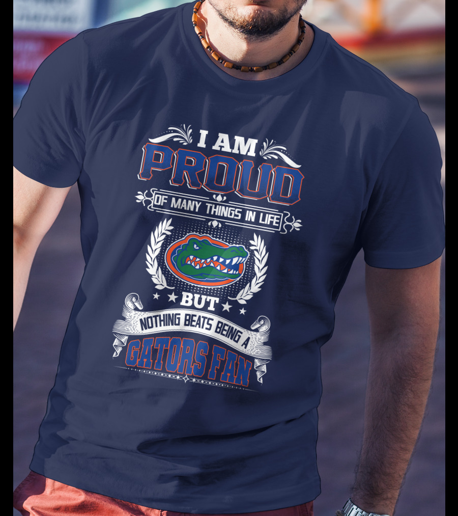 I Am Proud Of Many Things In Life But Nothing Beats Being A Florida Gators Fan T-Shirt