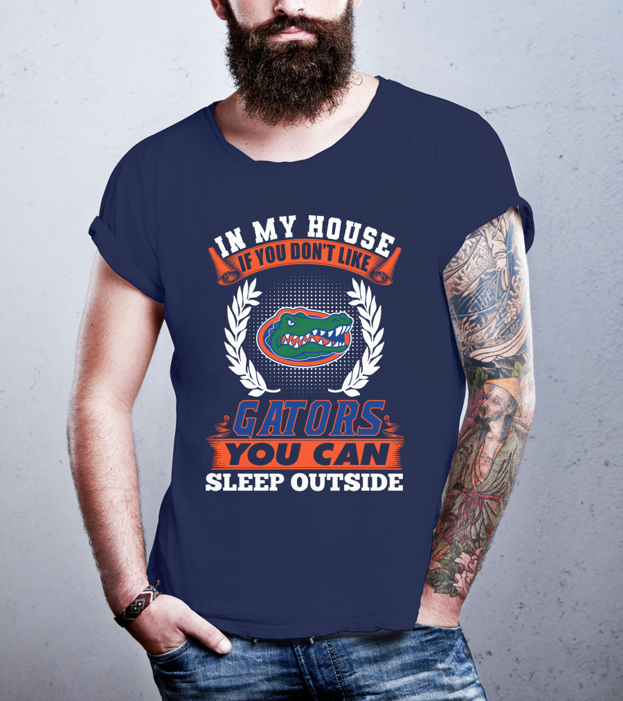 In My House If You Don't Like Gators You Can Sleep Outside Florida Gators T-Shirt
