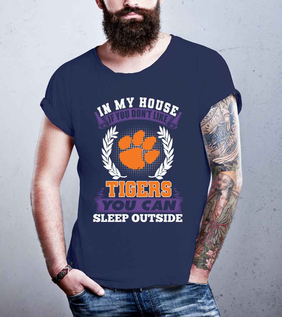 In My House If You Don't Like Clemson Tigers You Can Sleep Outside T-Shirt