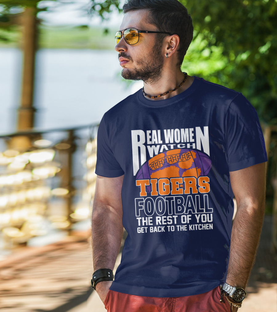 Real Women Watch Tigers Football The Rest Of You Get Back To The Kitchen T-Shirt
