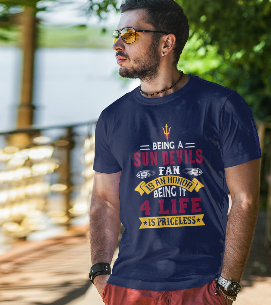 Being A Sun Devils Fan Is An Honor Being It 4 Life Is Priceless T-Shirt