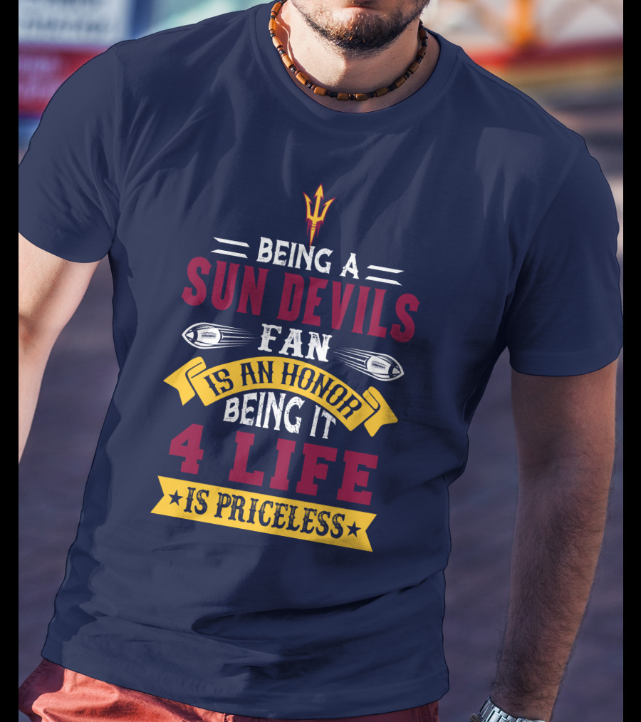 Being A Sun Devils Fan Is An Honor Being It 4 Life Is Priceless T-Shirt