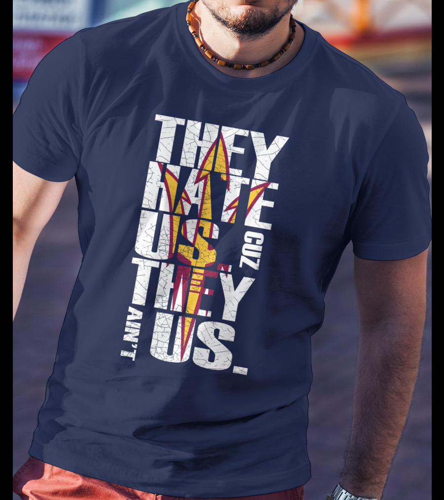 They Hate Us Cuz They Ain't Us Arizona State Sun Devils T-Shirt