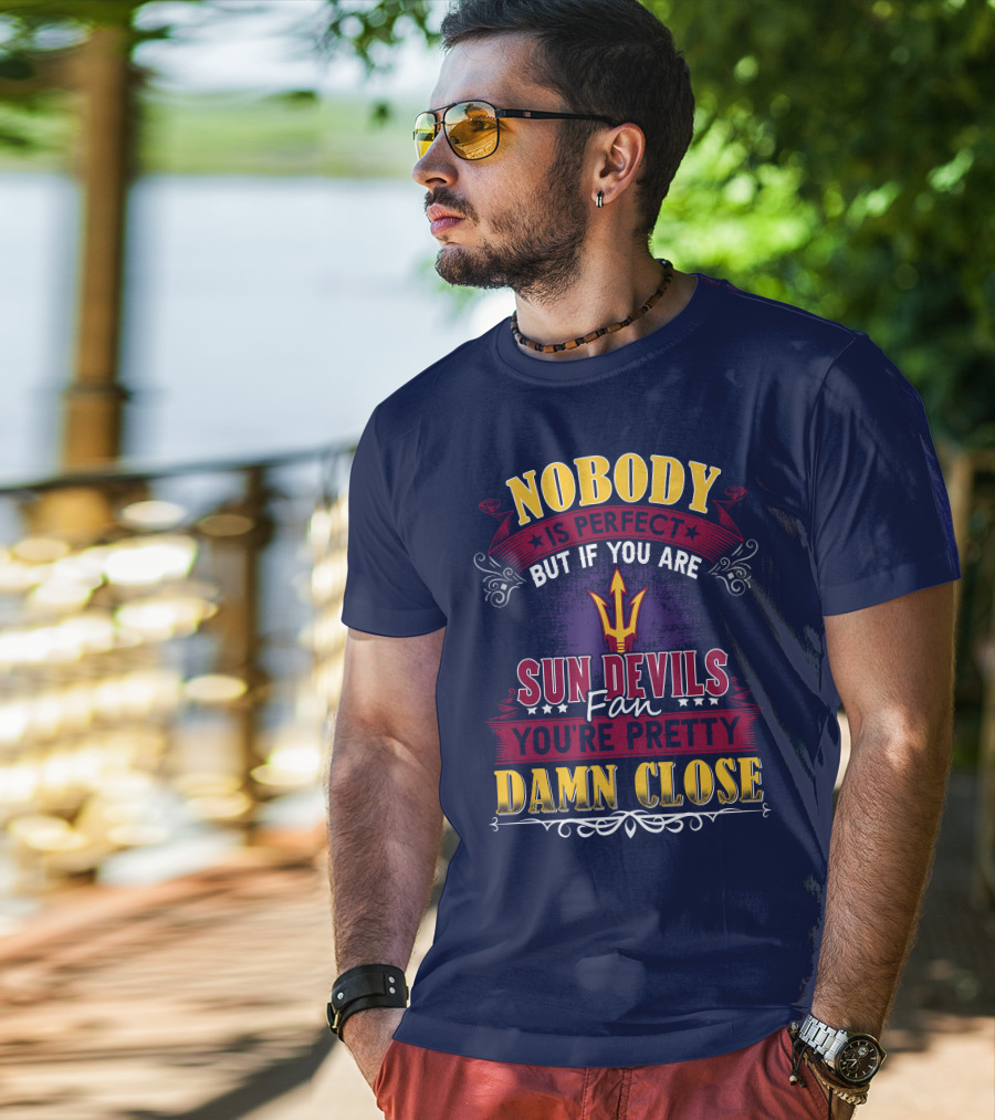 Nobody Is Perfect But If You Are Sun Devils Fan You're Pretty Damn Close T-Shirt