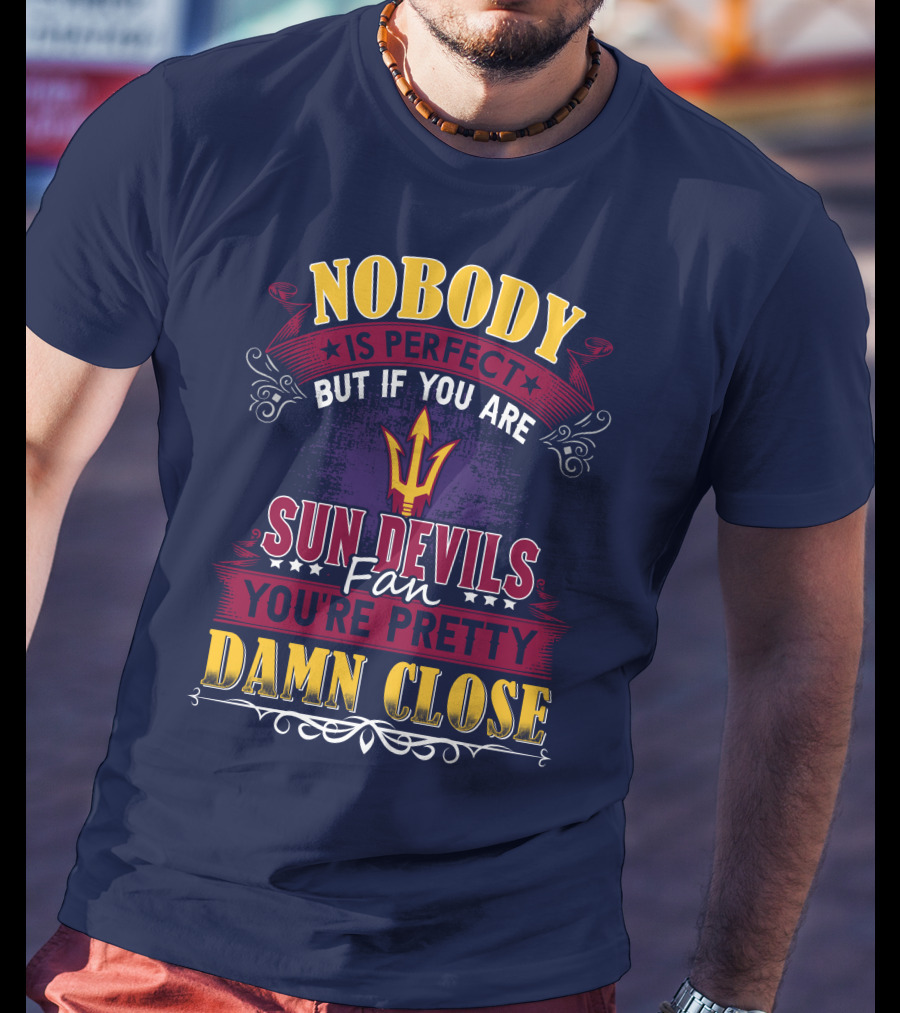 Nobody Is Perfect But If You Are Sun Devils Fan You're Pretty Damn Close T-Shirt