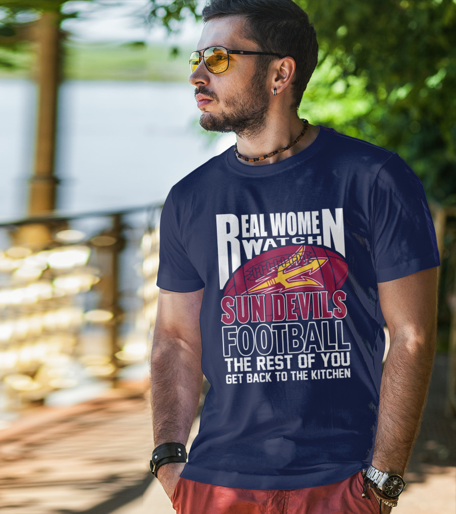 Real Women Watch Sun Devils Football The Rest Of You Get Back To The Kitchen T-Shirt