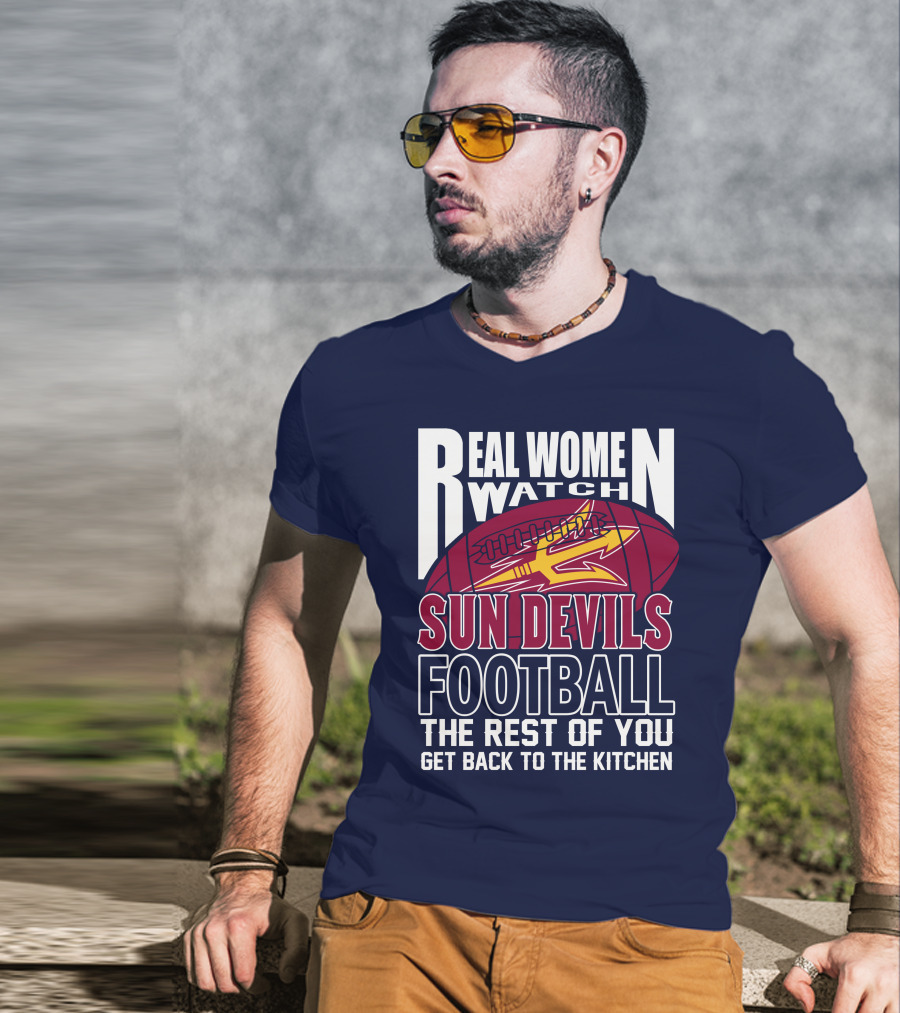 Real Women Watch Sun Devils Football The Rest Of You Get Back To The Kitchen T-Shirt