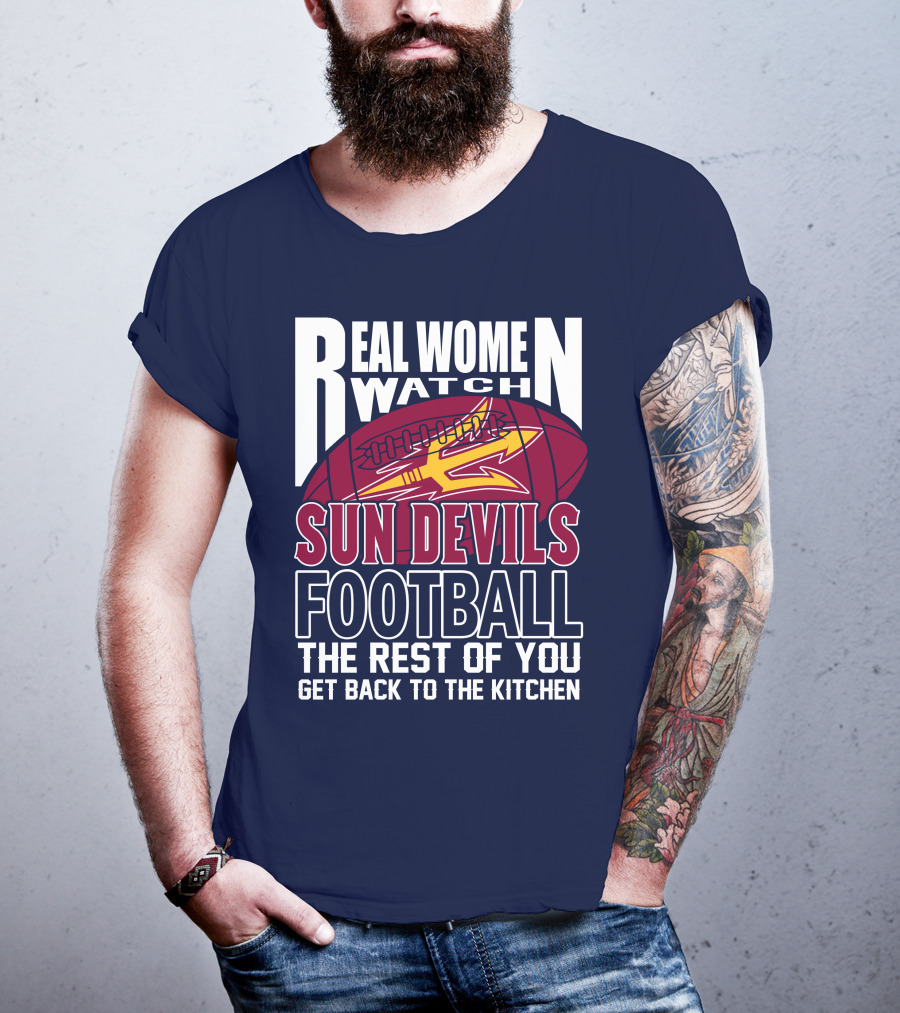 Real Women Watch Sun Devils Football The Rest Of You Get Back To The Kitchen T-Shirt
