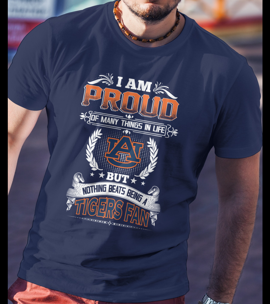 I Am Proud Of Many Things In Life But Nothing Beats Being A Auburn Tigers Fan T-Shirt