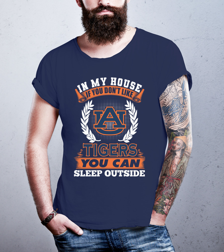Auburn Tigers In My House If You Don't Like Tigers You Can Sleep Outside T-Shirt