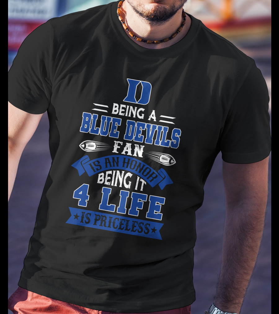 Duke Blue Devils Being A Blue Devils Fan Is An Honor Being It 4 Life Is Priceless T-Shirt