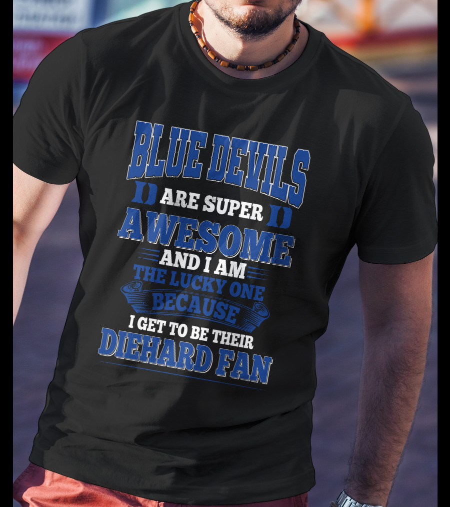 Blue Devils Are Super Awesome And I Am The Lucky One Because I Get To Be Their Diehard Fan T-Shirt