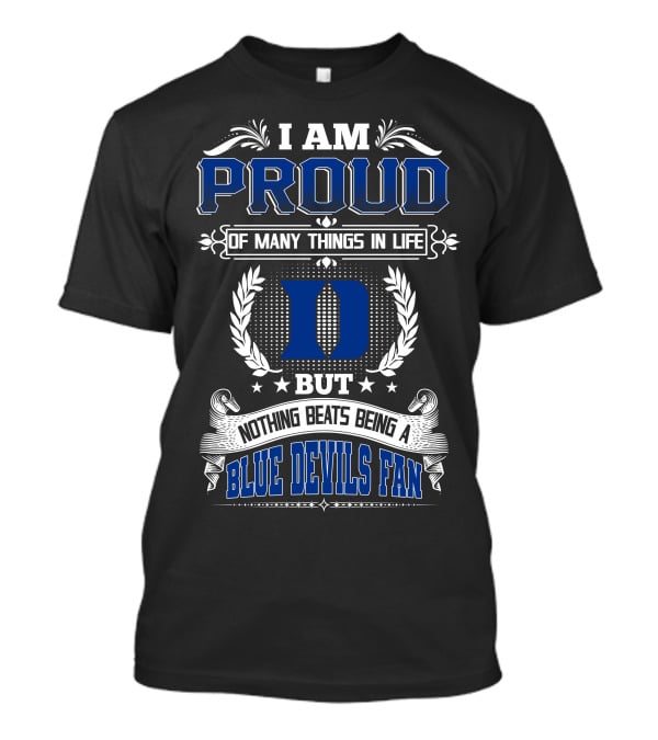 I Am Proud Of Many Things In Life But Nothing Beats Being A Duke Blue Devils Fan T-Shirt