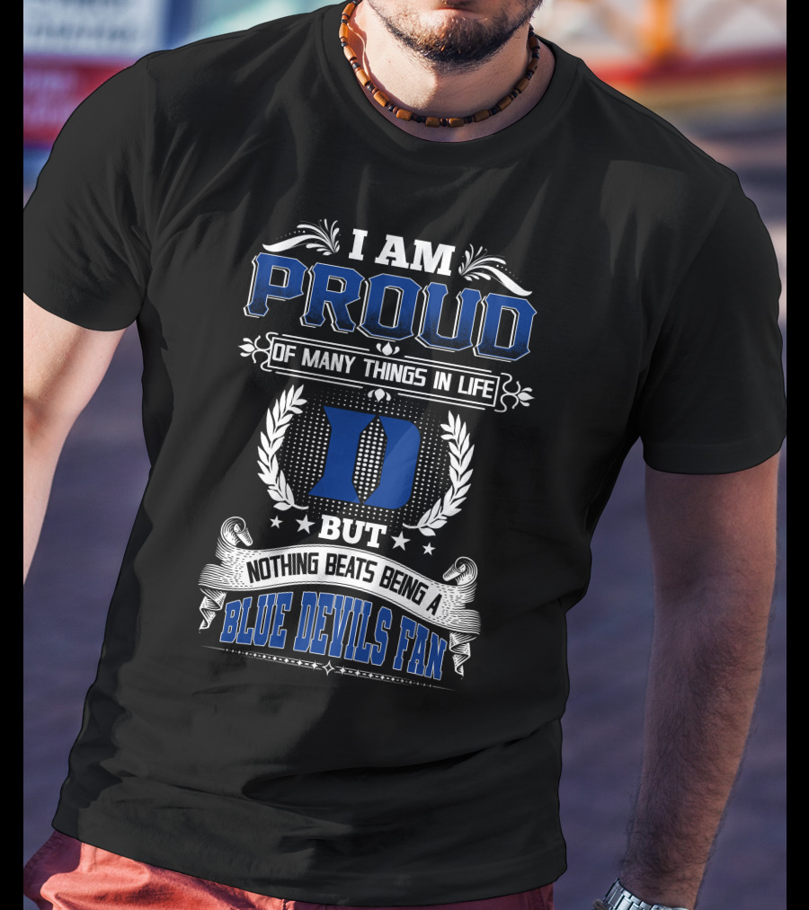I Am Proud Of Many Things In Life But Nothing Beats Being A Duke Blue Devils Fan T-Shirt