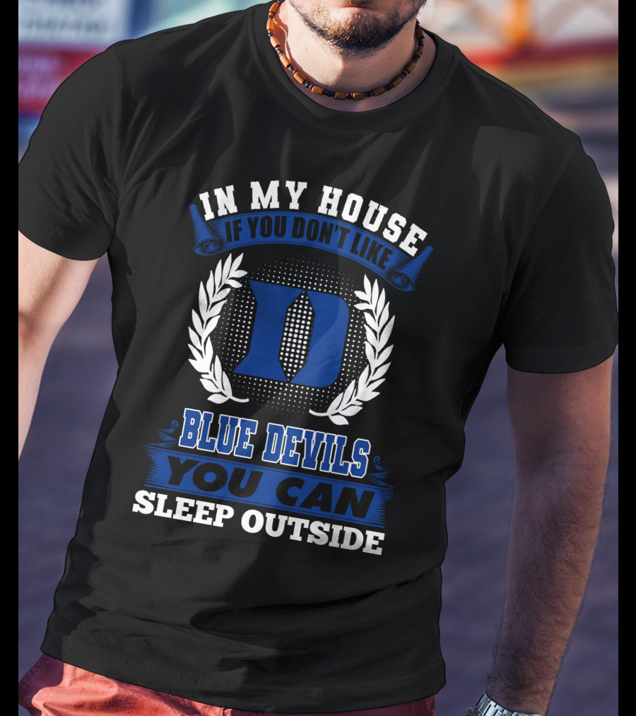In My House If You Don't Like Duke Blue Devils You Can Sleep Outside T-Shirt