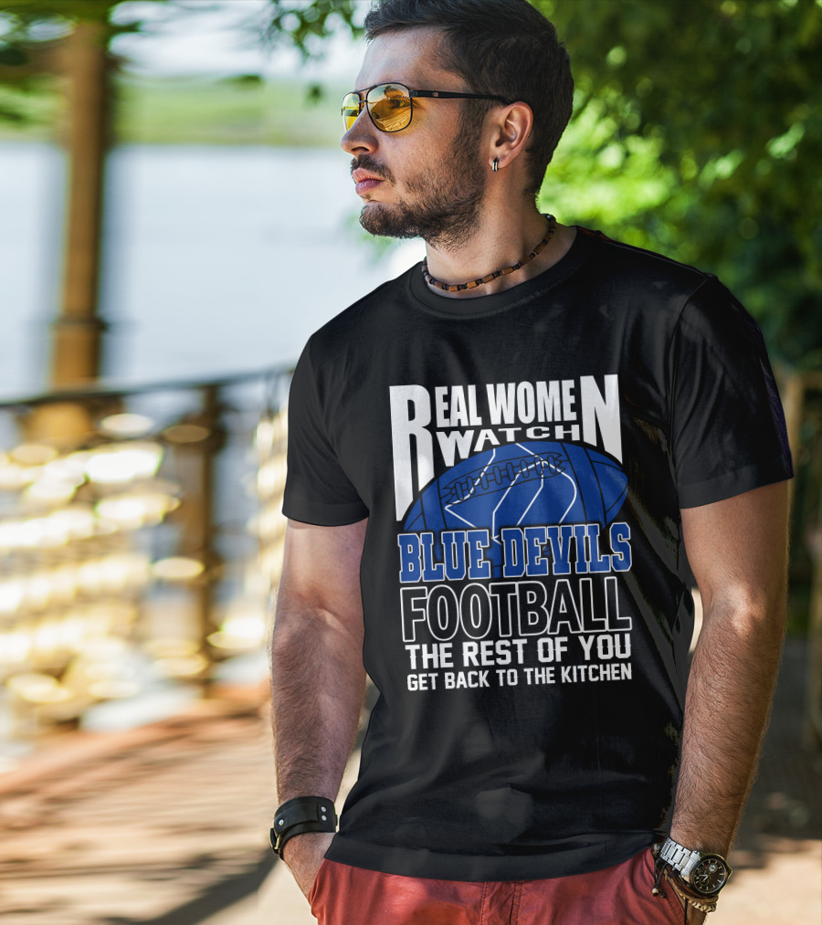 Real Women Watch Blue Devils Football The Rest Of You Get Back To The Kitchen T-Shirt