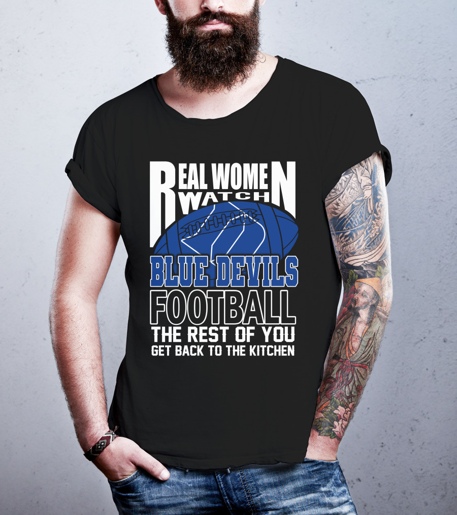 Real Women Watch Blue Devils Football The Rest Of You Get Back To The Kitchen T-Shirt