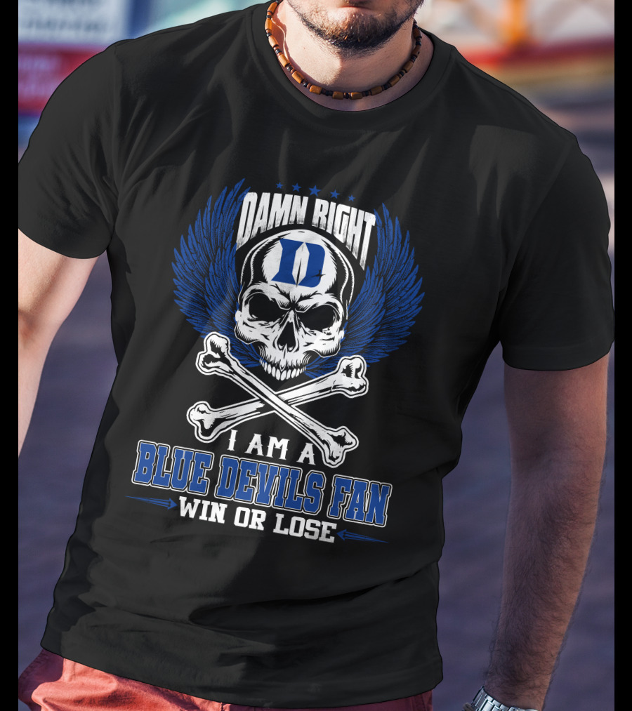 Damn Right I Am A Duke Blue Devils Fan Win Or Lose T-Shirt