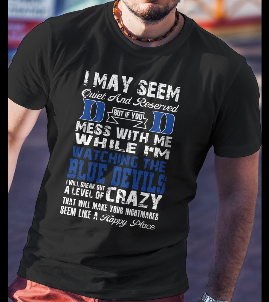 I May Seem Quiet And Reserved But If You Mess With Me While I'm Watching The Duke Blue Devils I Will Break Out A Level Of Crazy T-Shirt