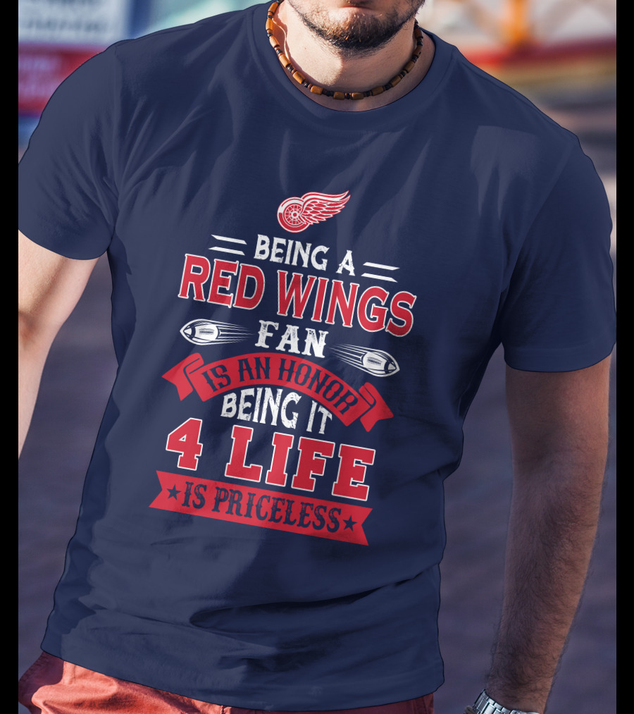 Being A Detroit Redwings Fan Is An Honor Being It 4 Life Is Priceless T-Shirt