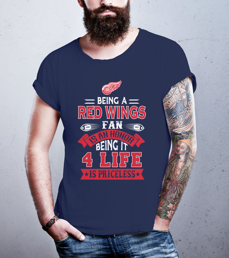 Being A Detroit Redwings Fan Is An Honor Being It 4 Life Is Priceless T-Shirt