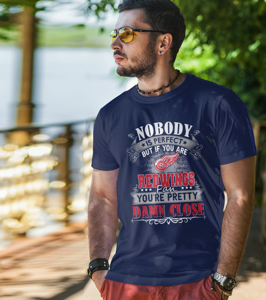 Nobody Is Perfect But If You Are Redwings Fan You're Pretty Damn Close T-Shirt