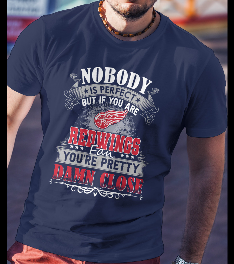 Nobody Is Perfect But If You Are Redwings Fan You're Pretty Damn Close T-Shirt