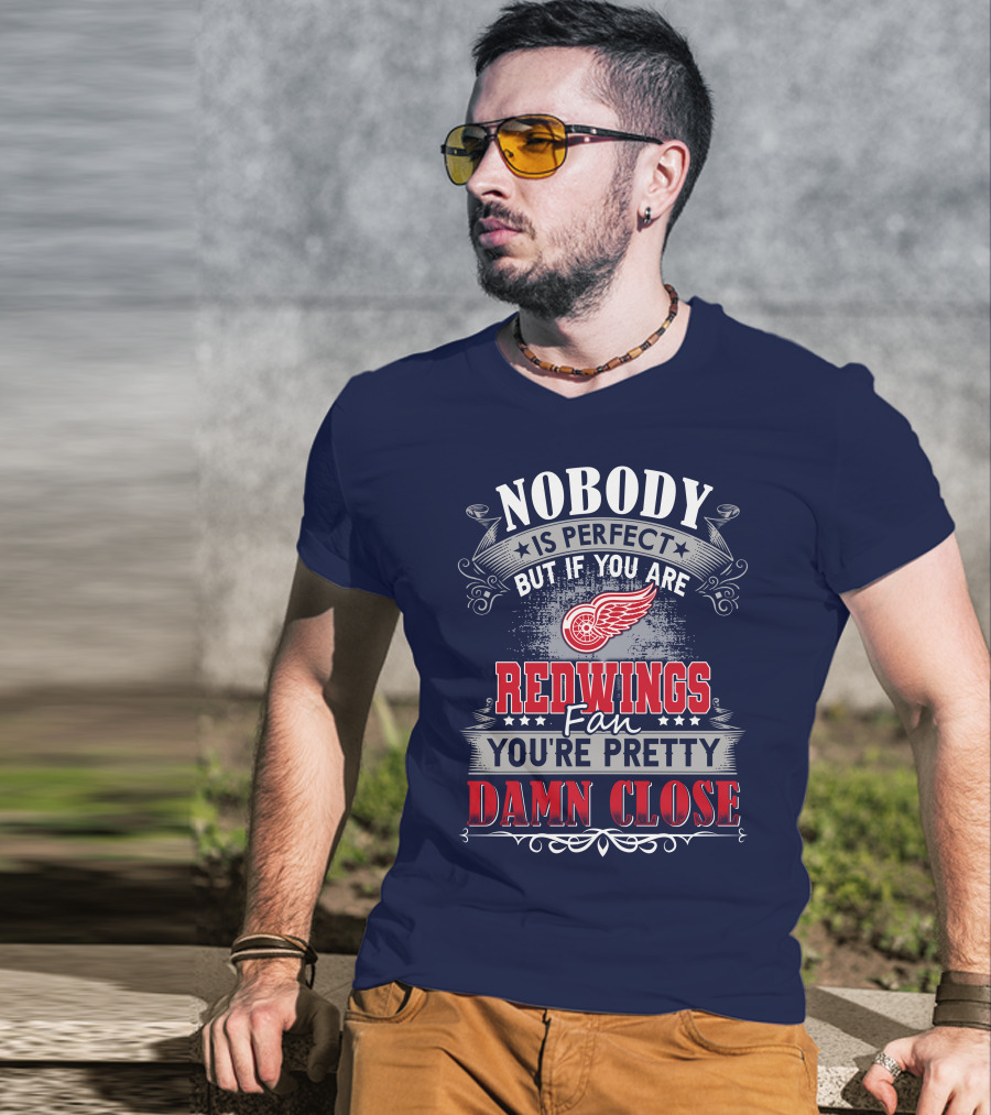 Nobody Is Perfect But If You Are Redwings Fan You're Pretty Damn Close T-Shirt
