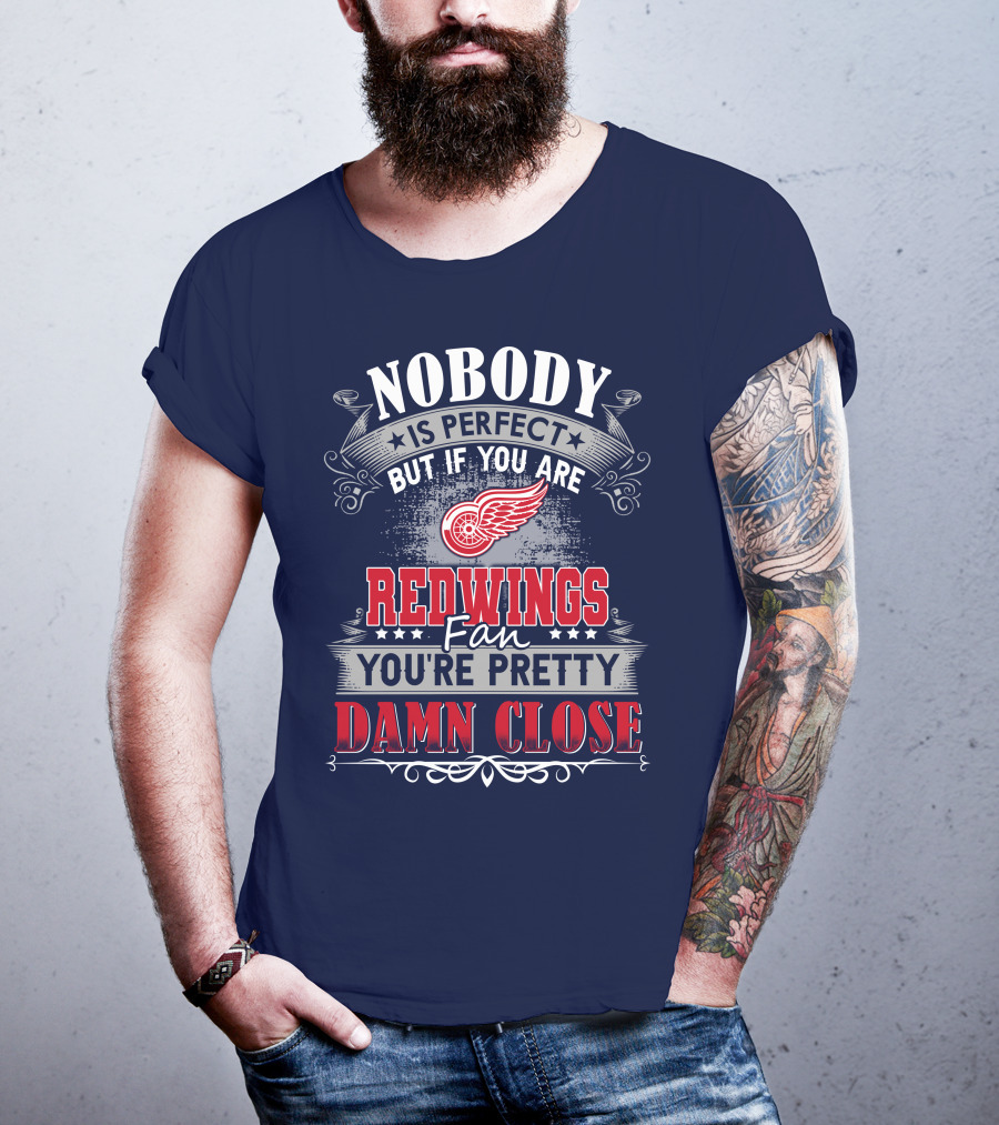 Nobody Is Perfect But If You Are Redwings Fan You're Pretty Damn Close T-Shirt