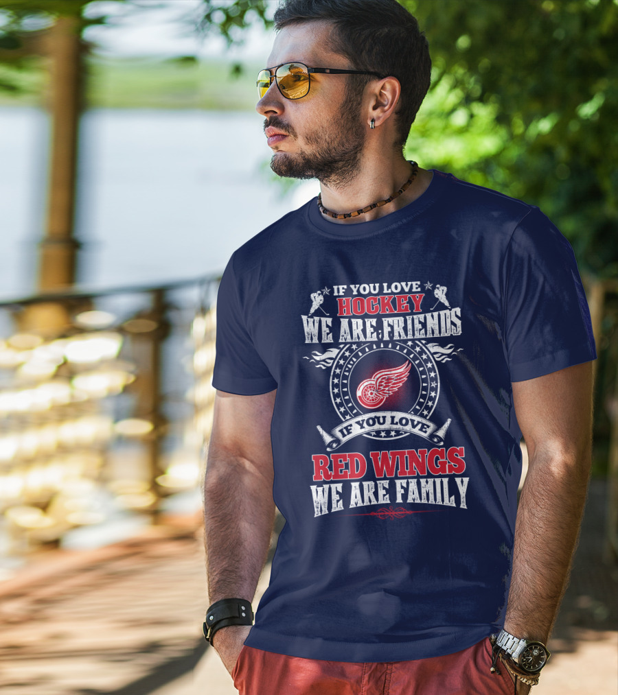 If You Love Hockey We Are Friends Red Wings We Are Family T-Shirt