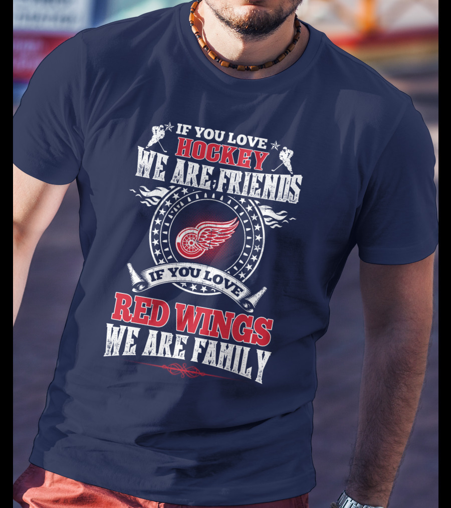 If You Love Hockey We Are Friends Red Wings We Are Family T-Shirt