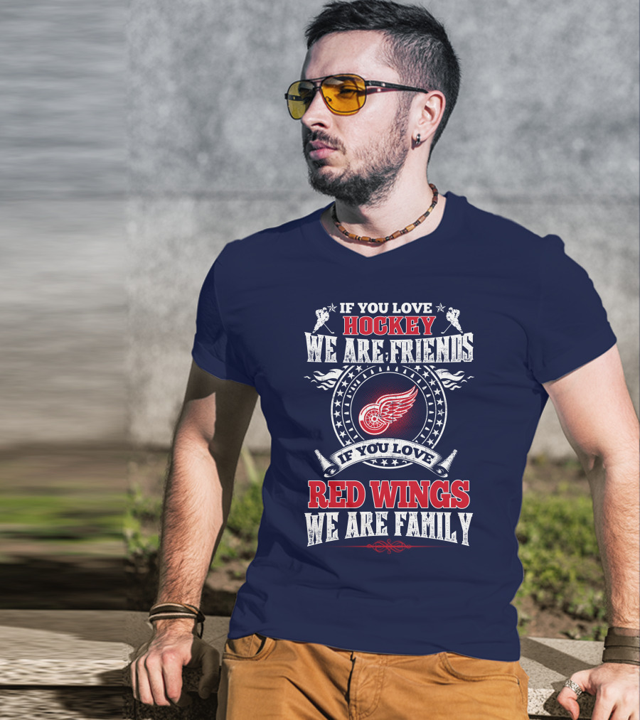 If You Love Hockey We Are Friends Red Wings We Are Family T-Shirt