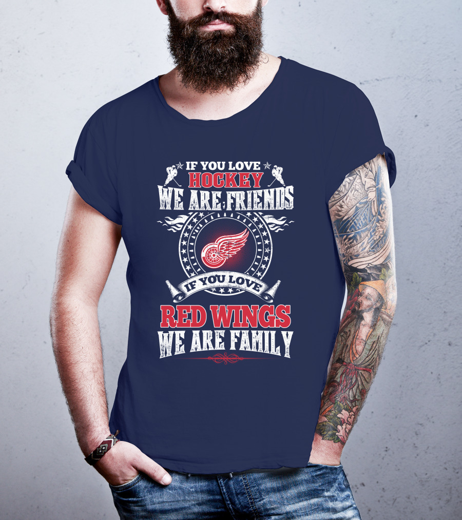 If You Love Hockey We Are Friends Red Wings We Are Family T-Shirt