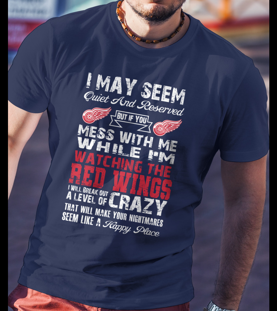 I May Seem Quiet But If You Mess With Me Watching The Detroit Red Wings Crazy Nightmares T-Shirt