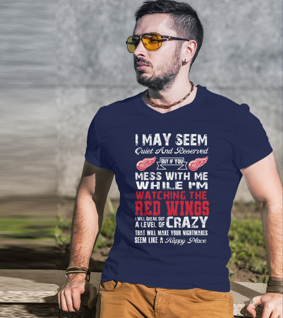 I May Seem Quiet But If You Mess With Me Watching The Detroit Red Wings Crazy Nightmares T-Shirt