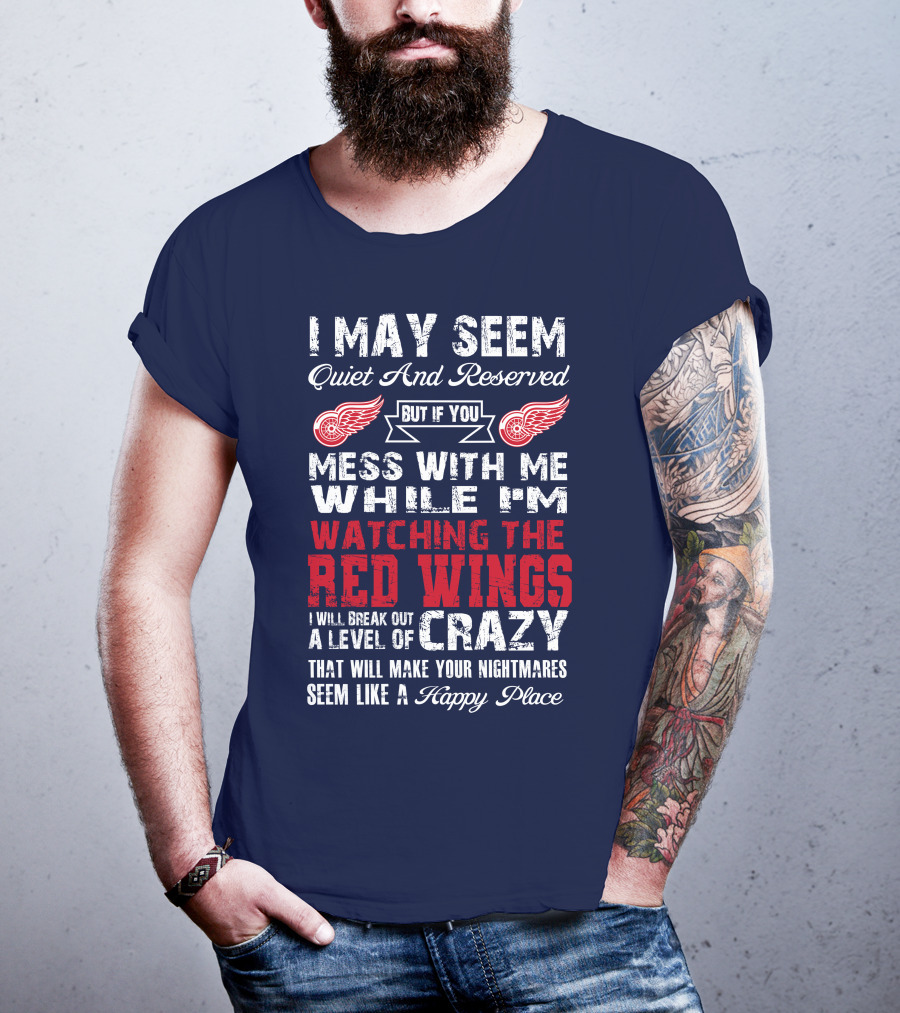 I May Seem Quiet But If You Mess With Me Watching The Detroit Red Wings Crazy Nightmares T-Shirt