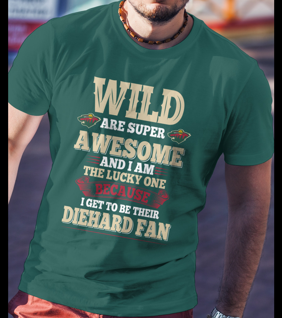 Minnesota Wild Are Super Awesome And I Am The Lucky One Because I Get To Be Their Diehard Fan T-Shirt